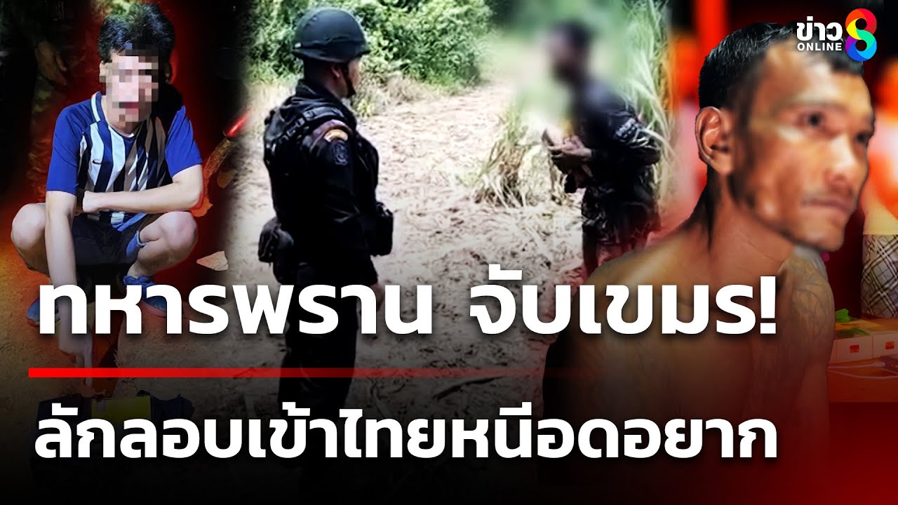 ทหารพราน-จับกุมชาวกัมพูชาอ้างรัฐบาลไม่ช่วย-รายได้น้อย-อ